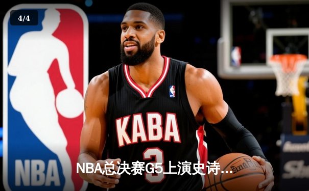 NBA总决赛G5上演史诗逆转 掘金末节狂飙加时险胜热火夺赛点 - 4
