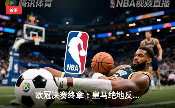 欧冠决赛终章：皇马绝地反击，2-1力克多特蒙德勇夺第15冠