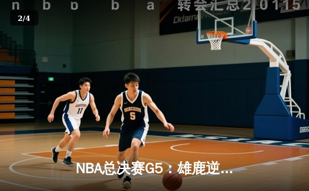 NBA总决赛G5：雄鹿逆转太阳夺赛点，字母哥狂砍32分创历史 - 2