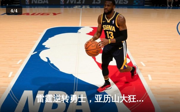 雷霆逆转勇士，亚历山大狂砍40分带队挺进西部半决赛 - 4