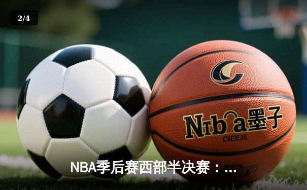NBA季后赛西部半决赛：库里狂砍42分率领勇士逆转掘金，系列赛3-2领先 - 2