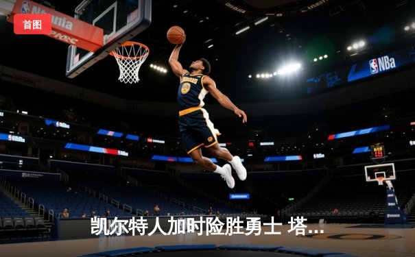凯尔特人加时险胜勇士 塔图姆44分创赛季新高