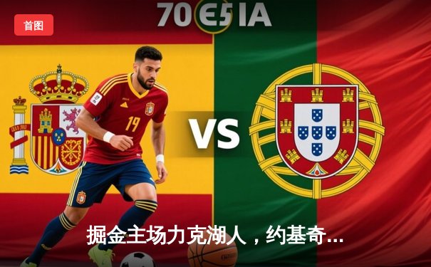 掘金主场力克湖人，约基奇三双统治内线锁定季后赛关键胜利