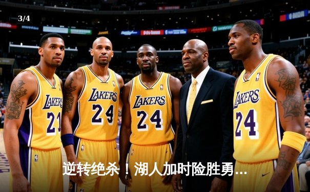 逆转绝杀！湖人加时险胜勇士，詹姆斯狂砍三双库里空砍47分 - 3