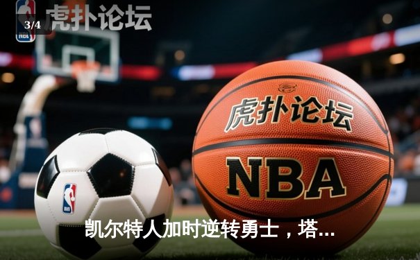 凯尔特人加时逆转勇士，塔图姆狂砍44分刷新个人纪录 - 3