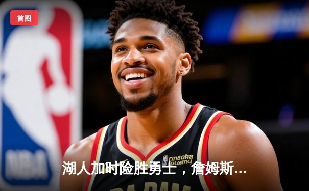 湖人加时险胜勇士，詹姆斯三双库里空砍40分，西部季后赛格局再起波澜