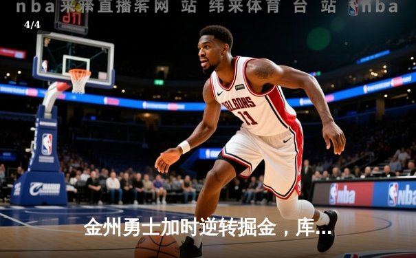 金州勇士加时逆转掘金，库里狂砍44分创赛季新高 - 4