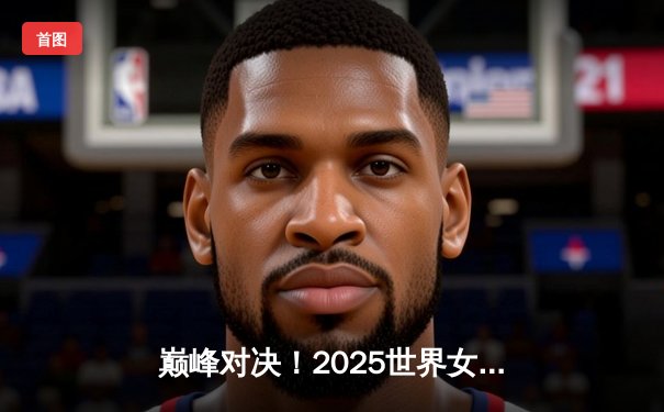 巅峰对决！2025世界女排联赛总决赛：中国3-2逆转意大利，李盈莹独砍28分