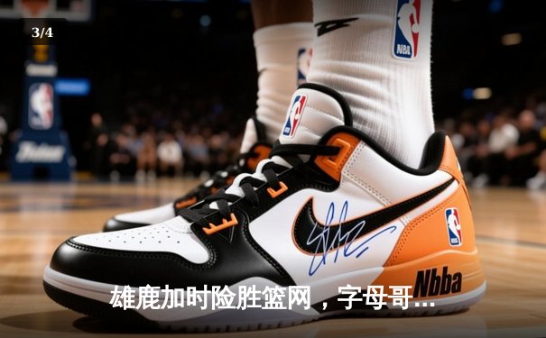 雄鹿加时险胜篮网，字母哥44分创赛季新高，杜兰特空砍39分 - 3