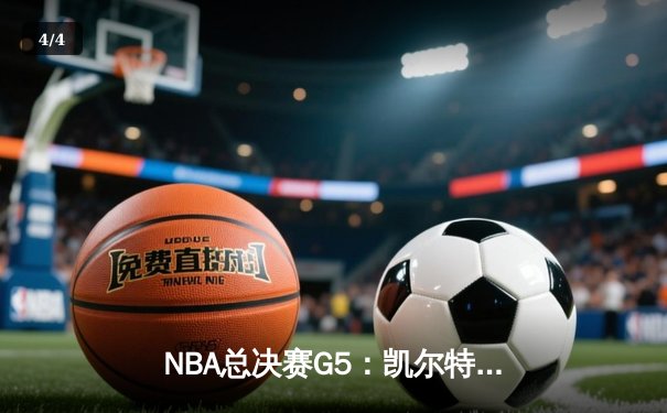 NBA总决赛G5：凯尔特人逆转取胜夺赛点，塔图姆36分创纪录 - 4