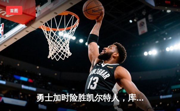 勇士加时险胜凯尔特人，库里43分创总决赛三分新纪录